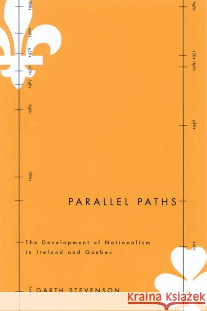 Parallel Paths: The Development of Nationalism in Ireland and Quebec: Volume 5 Garth Stevenson 9780773530294 McGill-Queen's University Press