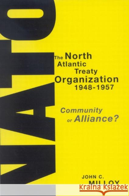 The North Atlantic Treaty Organization, 1948-1957: Community or Alliance? John C. Milloy 9780773530423