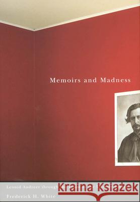 Memoirs and Madness: Leonid Andreev Through the Prism of the Literary Portrait Frederick H. White 9780773530447 McGill-Queen's University Press