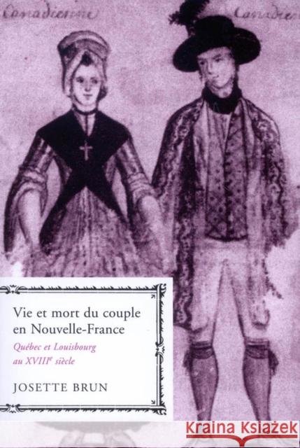 Vie Et Mort Du Couple En Nouvelle-France: Québec Et Louisbourg Au Xviiie Siècle Volume 19 Brun, Josette 9780773530683 MCGILL-QUEEN'S UNIVERSITY PRESS