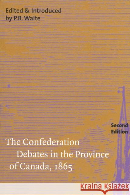 The Confederation Debates in the Province of Canada, 1865 P. B. Waite 9780773530928 McGill-Queen's University Press