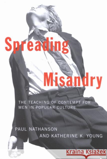 Spreading Misandry: The Teaching of Contempt for Men in Popular Culture Nathanson, Paul 9780773530997 McGill-Queen's University Press