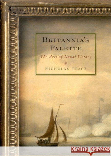 Britannia's Palette: The Arts of Naval Victory Nicholas Tracy 9780773531130 McGill-Queen's University Press