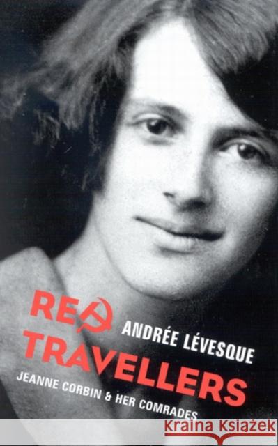 Red Travellers: Jeanne Corbin & Her Comrades: Volume 6 Andrée Lévesque 9780773531253 McGill-Queen's University Press
