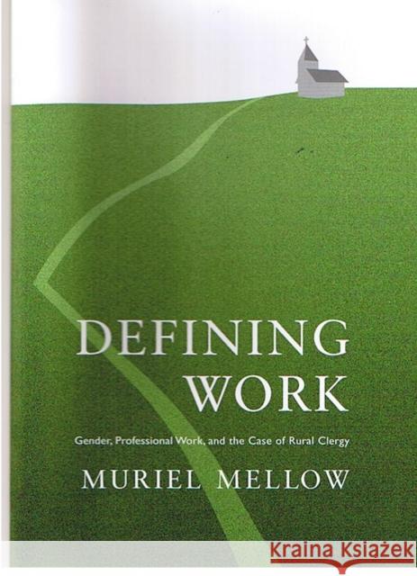 Defining Work : Gender, Professional Work, and the Case of Rural Clergy Muriel Mellow 9780773531376 McGill-Queen's University Press