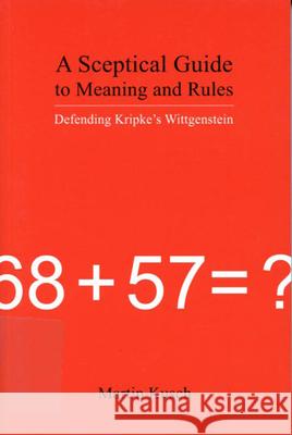 A Sceptical Guide to Meaning and Rules: Defending Kripke's Wittgenstein Martin Kusch 9780773531666