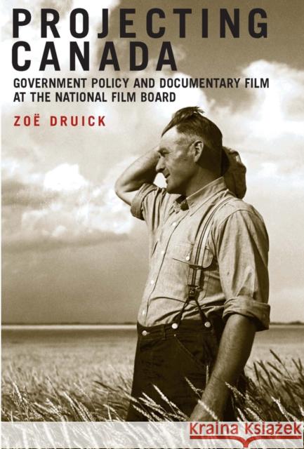 Projecting Canada: Government Policy and Documentary Film at the National Film Board Zo' Druick 9780773531857