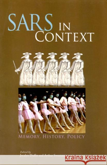 Sars in Context: Memory, History, and Policy Volume 27 Duffin, Jacalyn 9780773531932 McGill-Queen's University Press