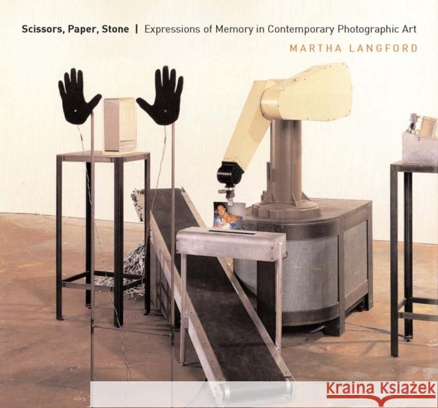 Scissors, Paper, Stone: Expressions of Memory in Contemporary Photographic Art Martha Langford 9780773532113 McGill-Queen's University Press