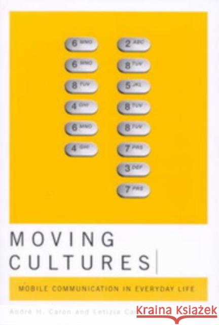 Moving Cultures : Mobile Communication in Everyday Life Andre H. Caron Letizia Caronia 9780773532304 McGill-Queen's University Press