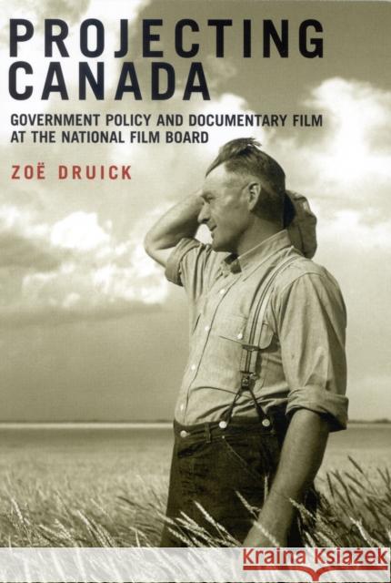 Projecting Canada: Government Policy and Documentary Film at the National Film Board Druick, Zoë 9780773532595