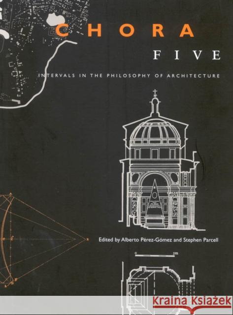 Chora 5: Intervals in the Philosophy of Architecture: Volume 5 Alberto Pérez-Gomez, Stephen Parcell 9780773532601 McGill-Queen's University Press