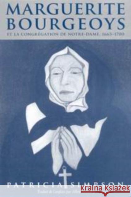 Marguerite Bourgeoys Et La Congrgation de Notre Dame, 1665-1670 Patricia Simpson 9780773532748