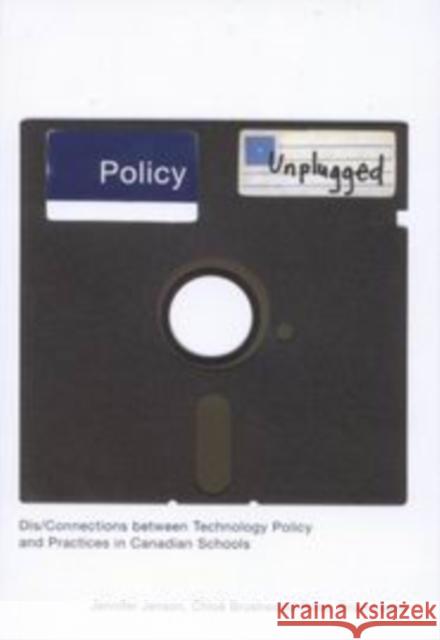 Policy Unplugged: Dis/Connections Between Technology Policy and Practices in Canadian Schools Jennifer Jensen Brian Lewis Chloe Brushwoo 9780773532793