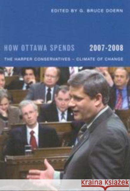 How Ottawa Spends, 2007-2008: The Harper Conservatives - Climate of Change G. Bruce Doern 9780773532830