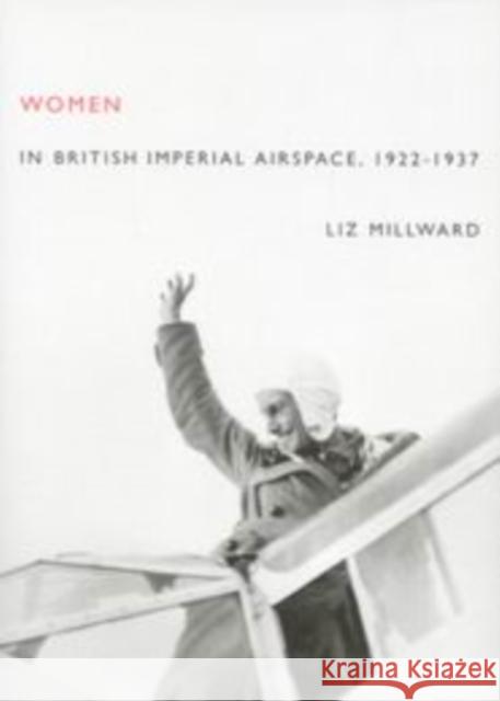 Women in British Imperial Airspace: 1922-1937 Liz Millward 9780773533370