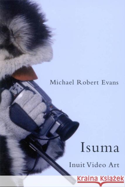 Isuma: Inuit Video Art: Volume 52 Michael Robert Evans 9780773533691 McGill-Queen's University Press