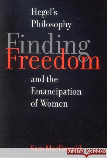 Finding Freedom: Hegel's Philosophy and the Emancipation of Women Sara MacDonald 9780773533752