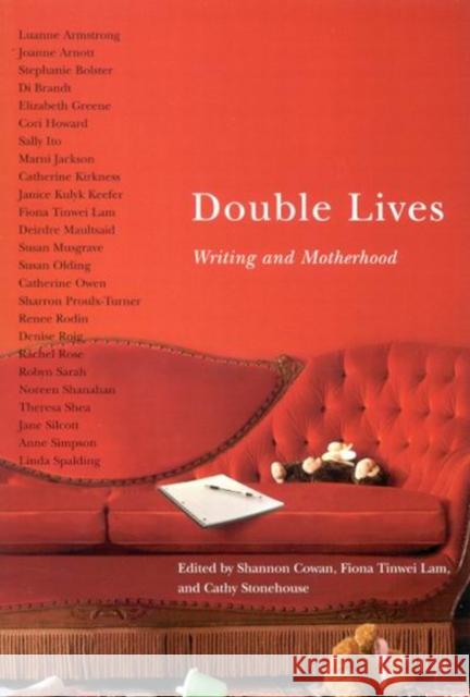 Double Lives: Writing and Motherhood Shannon Cowan, Fiona Tinwei Lam, Cathy Stonehouse 9780773533776