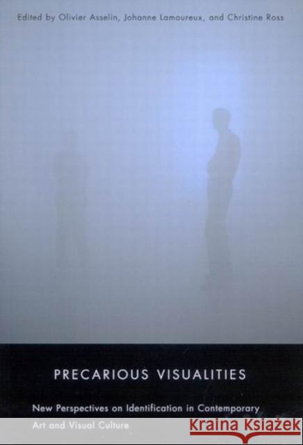 Precarious Visualities: New Perspectives on Identification in Contemporary Art and Visual Culture Olivier Asselin, Johanne Lamoureux, Christine Ross 9780773533851 McGill-Queen's University Press