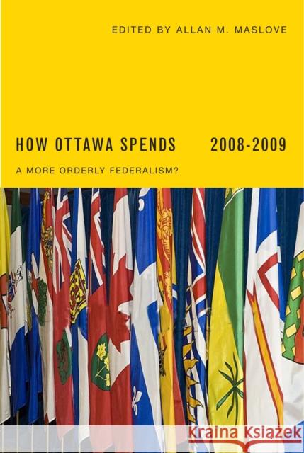 How Ottawa Spends 2008-2009 : A More Orderly Federalism? Allan M. Maslove 9780773534339 McGill-Queen's University Press