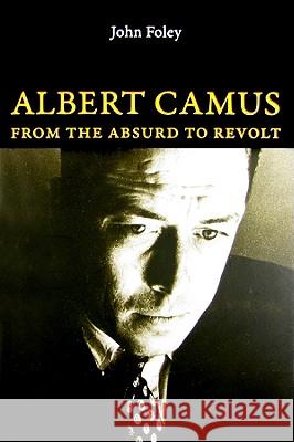 Albert Camus: From the Absurd to Revolt John Foley 9780773534674