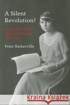 A Silent Revolution?: Gender and Wealth in English Canada, 1860-1930 Baskerville, Peter 9780773534704 McGill-Queen's University Press