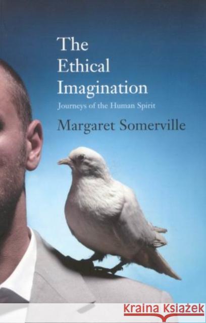 The Ethical Imagination: Journeys of the Human Spirit Margaret Somerville 9780773534896