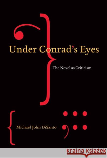 Under Conrad's Eyes: The Novel as Criticism: Volume 47 Michael John DiSanto 9780773535107 McGill-Queen's University Press