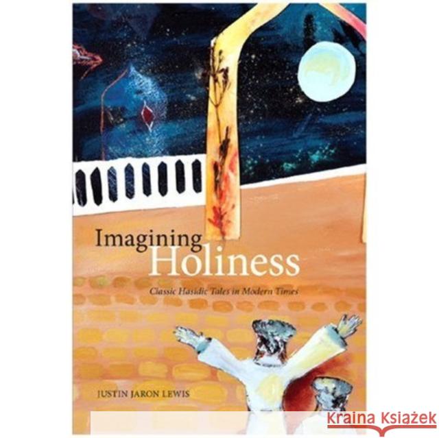 Imagining Holiness : Classic Hasidic Tales in Modern Times Justin Jaron Lewis 9780773535190