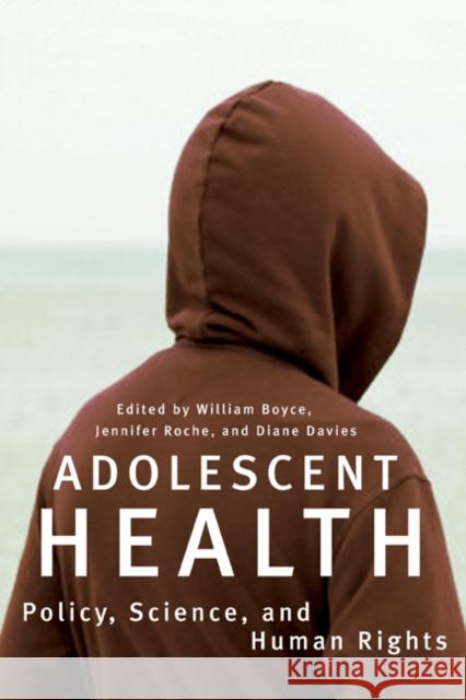 Adolescent Health : Policy, Science, and Human Rights William Boyce Jennifer Roche Diane Davies 9780773535251