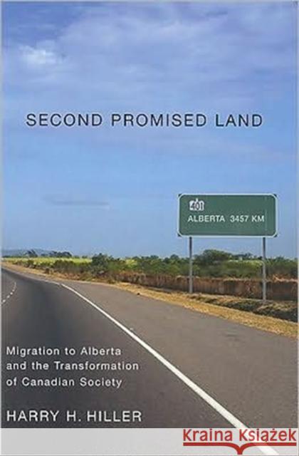 Second Promised Land : Migration to Alberta and the Transformation of Canadian Society Harry H. Hiller 9780773535268