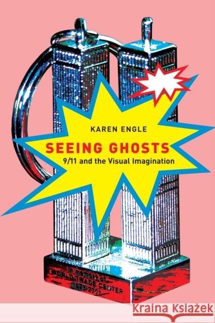 Seeing Ghosts: 9/11 and the Visual Imagination Karen Engle 9780773535404