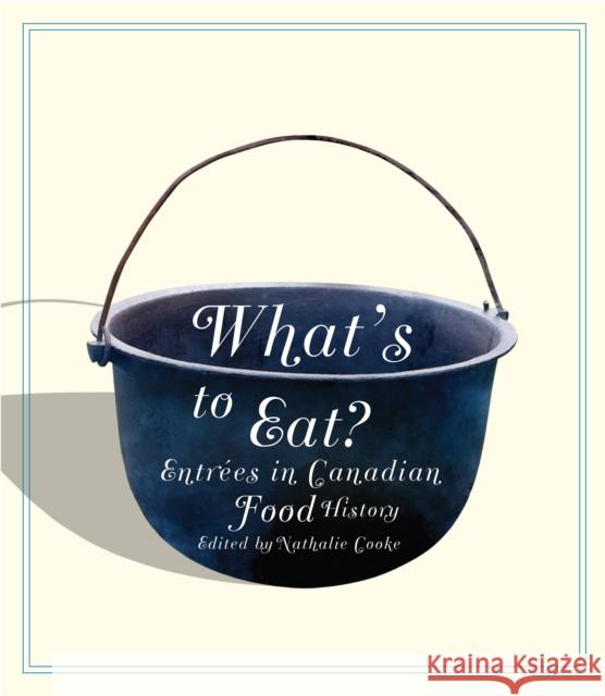 What's to Eat?: Entrées in Canadian Food History Nathalie Cooke 9780773535701 McGill-Queen's University Press