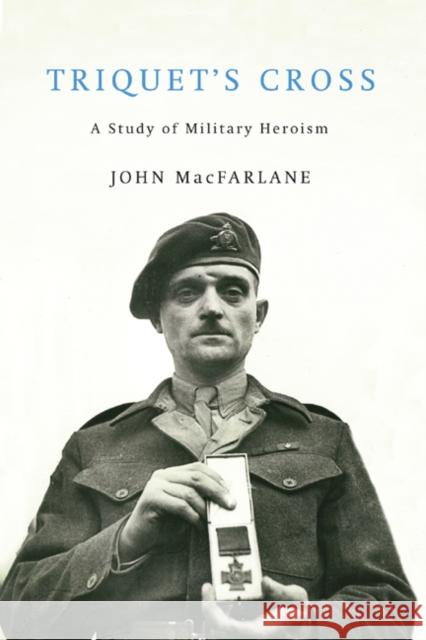 Triquet's Cross: A Study of Military Heroism John MacFarlane 9780773535770 McGill-Queen's University Press