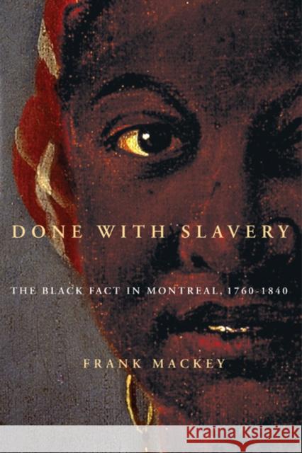 Done with Slavery: The Black Fact in Montreal, 1760-1840 Volume 21 Mackey, Frank 9780773535787 McGill-Queen's University Press