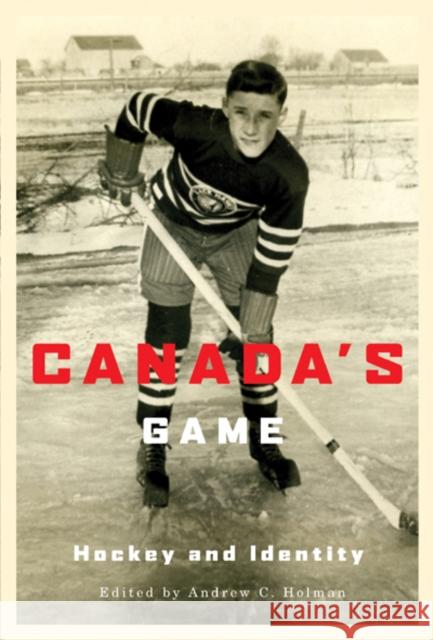 Canada's Game: Hockey and Identity Andrew C. Holman 9780773535978 McGill-Queen's University Press
