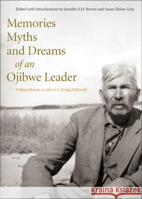 Memories, Myths, and Dreams of an Ojibwe Leader William Berens A. Irving Hallowell Jennifer S. H. Brown 9780773536050