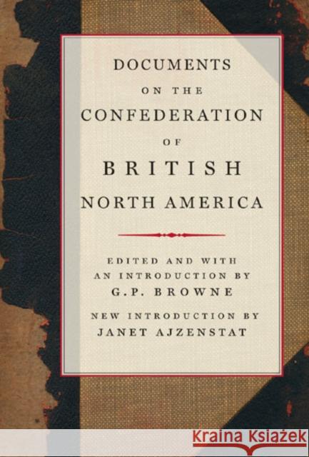 Documents on the Confederation of British North America G. P. Browne Janet Ajzenstat 9780773536098