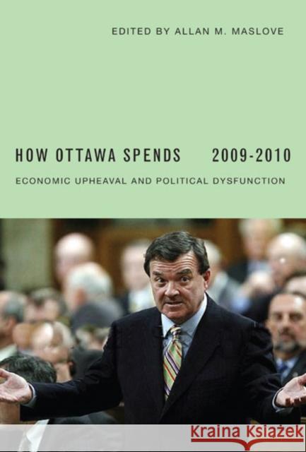 How Ottawa Spends, 2009-2010 : Economic Upheaval and Political Dysfunction Allan M. Maslove 9780773536128