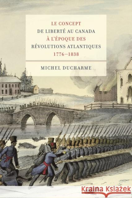 Le Concept de Liberte Au Canada A L'Epoque Des Revolutions Atlantiques (1776-1838) Michel DuCharme 9780773536142 McGill-Queen's University Press