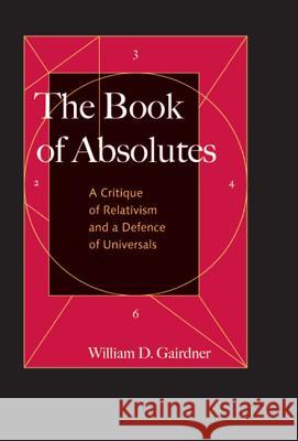 The Book of Absolutes: A Critique of Relativism and a Defence of Universals Gairdner, William D. 9780773536197