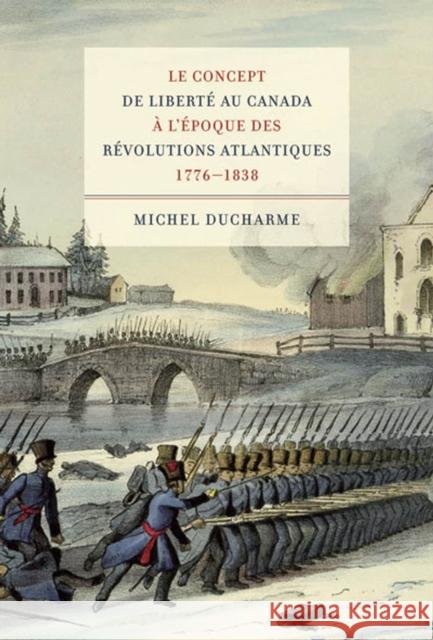 Le Concept de Liberté Au Canada À l'Époque Des Révolutions Atlantiques (1776-1838): Volume 23 DuCharme, Michel 9780773536241 0