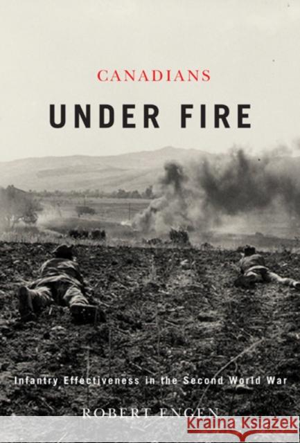 Canadians Under Fire: Infantry Effectiveness in the Second World War Engen, Robert 9780773536265