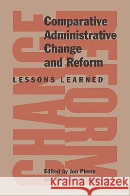 Comparative Administrative Change and Reform: Lessons Learned Jon Pierre, Patricia W. Ingraham 9780773536609 McGill-Queen's University Press