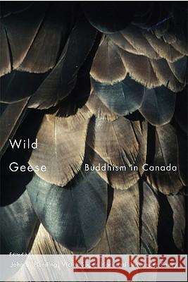 Wild Geese: Buddhism in Canada John S. Harding, Victor Sogen Hori, Alexander Soucy 9780773536678 McGill-Queen's University Press