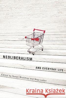 Neoliberalism and Everyday Life Susan Braedley Meg Luxton 9780773536739 McGill-Queen's University Press