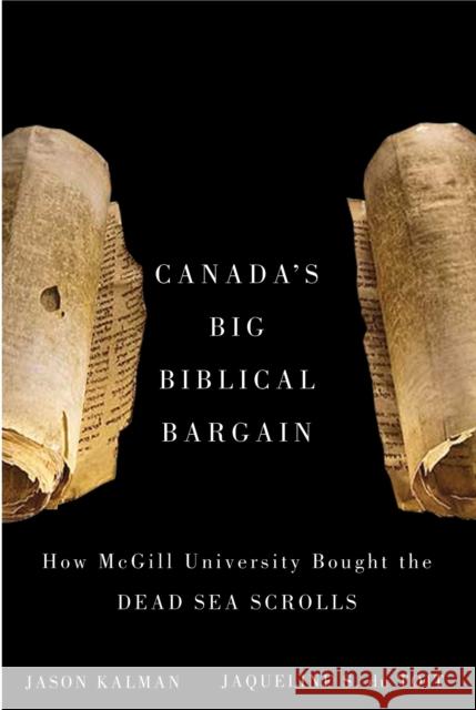 Canada's Big Biblical Bargain: How McGill University Bought the Dead Sea Scrolls Jason Kalman Jaqueline S. D 9780773536883 McGill-Queen's University Press