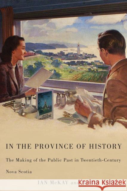 In the Province of History : The Making of the Public Past in Twentieth-Century Nova Scotia Ian McKay Robin Bates 9780773537033