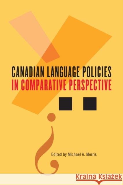 Canadian Language Policies in Comparative Perspective Michael A. Morris 9780773537057 McGill-Queen's University Press